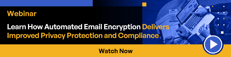 Learn How Automated Email Encryption Delivers Improved Privacy Protection and Compliance