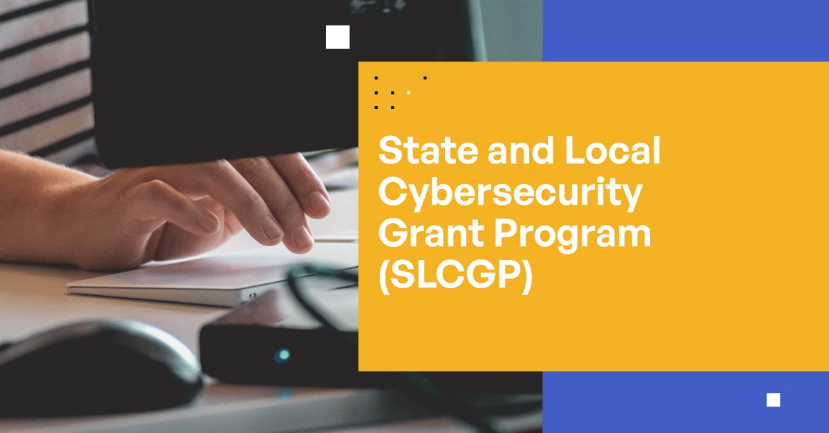 Understanding the State and Local Cybersecurity Grant Program (SLCGP)